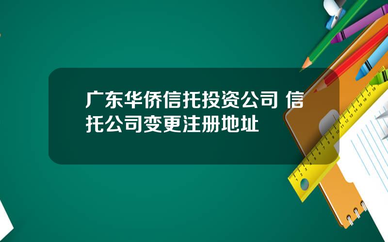 广东华侨信托投资公司 信托公司变更注册地址